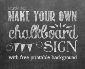 How to Make Your Own Printable Chalkboard Sign